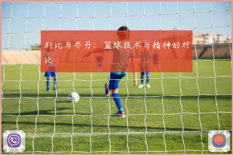 科比与乔丹：篮球技术与精神的对比